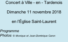 Concert à Ville - en - Tardenois  Dimanche 11 novembre 2018   en l’Église Saint-Laurent  Programme Photos © Monique et Jean-Dominique Caron